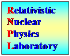 Text Box: Relativistic 
Nuclear 
Physics 
Laboratory
